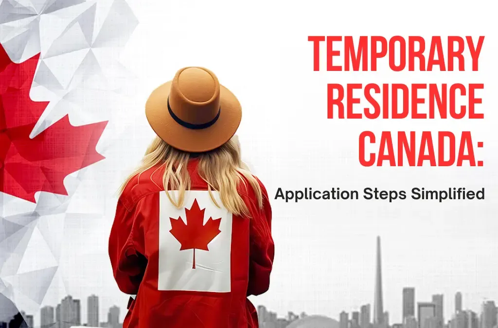 Temporary Residence Canada: Application Steps Simplified
