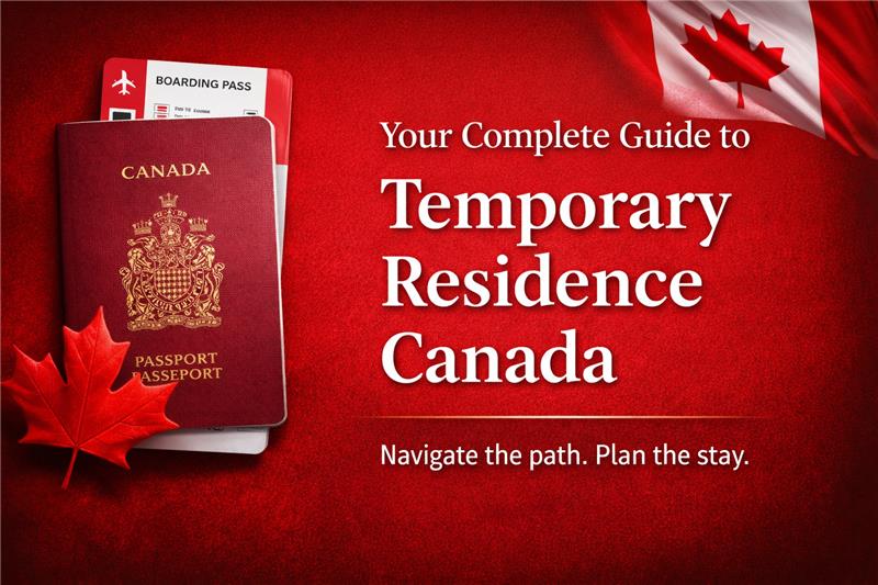 your complete guide to temporary residence canada