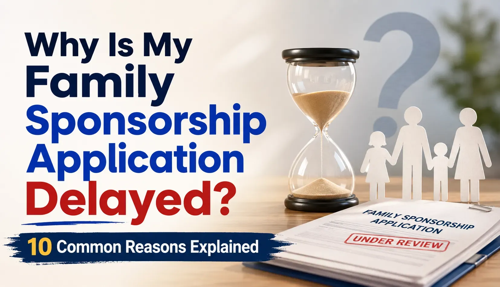 Why Is My Family Sponsorship Application Delayed? 10 Common Reasons Explained