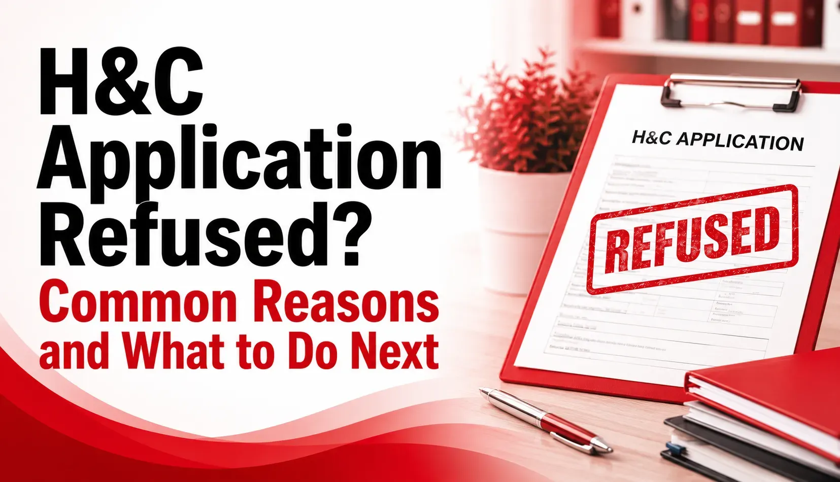 H&C Application Refused? Common Reasons and What to Do Next